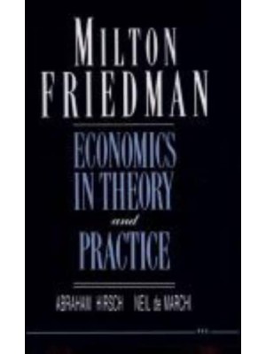 Milton Friedman Economics in Theory and Practice