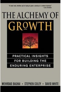 The Alchemy of Growth Practical Insights for Building the Enduring Enterprise