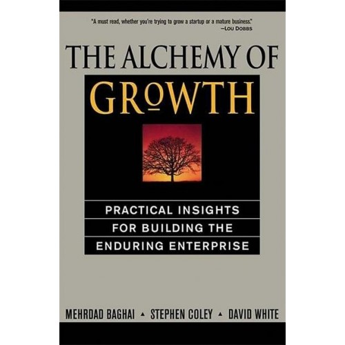 The Alchemy of Growth Practical Insights for Building the Enduring Enterprise