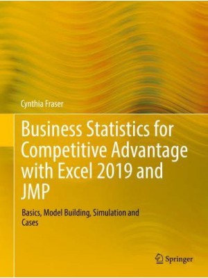 Business Statistics for Competitive Advantage with Excel 2019 and JMP : Basics, Model Building, Simulation and Cases