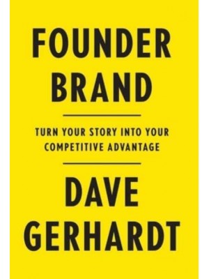 Founder Brand Turn Your Story Into Your Competitive Advantage
