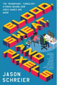 Blood, Sweat, and Pixels The Triumphant, Turbulent Stories Behind How Video Games Are Made