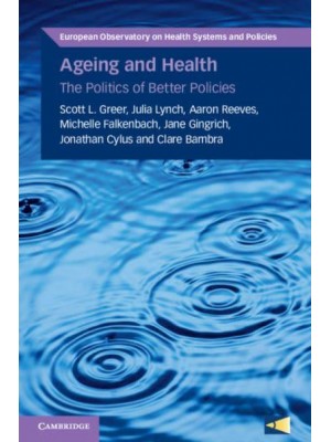 Ageing and Health The Politics of Better Policies - European Observatory on Health Systems and Policies Series