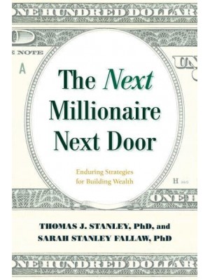 The Next Millionaire Next Door Enduring Strategies for Building Wealth