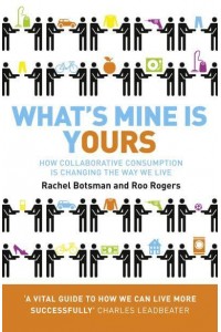 What's Mine Is Yours How Collaborative Consumption Is Changing the Way We Live