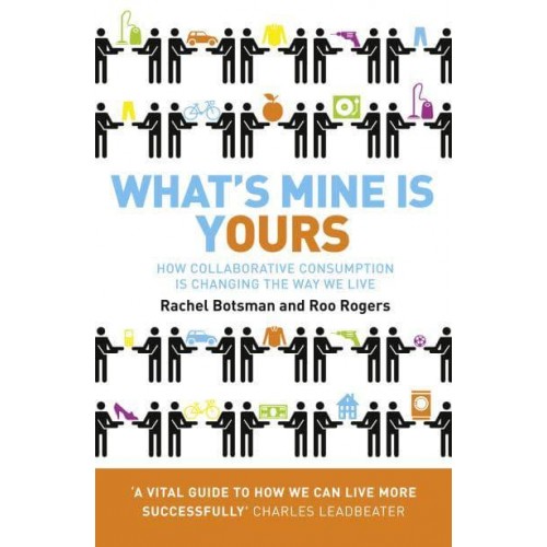 What's Mine Is Yours How Collaborative Consumption Is Changing the Way We Live
