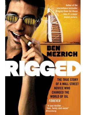 Rigged The True Story of a Wall Street Novice Who Changed the World of Oil Forever