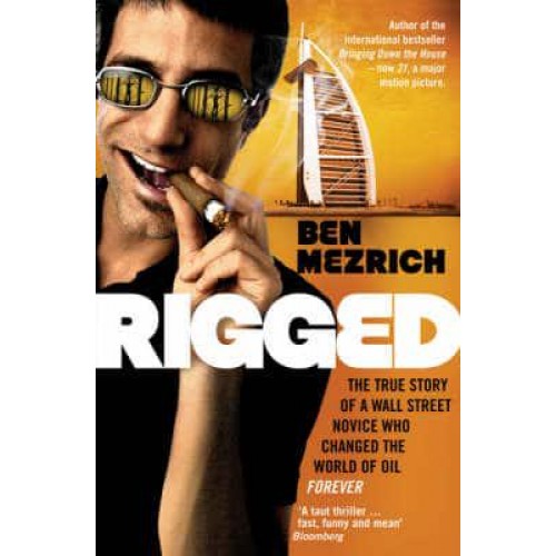 Rigged The True Story of a Wall Street Novice Who Changed the World of Oil Forever