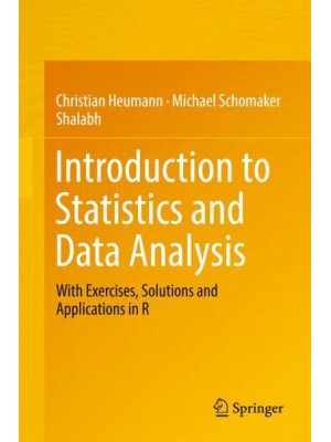 Introduction to Statistics and Data Analysis : With Exercises, Solutions and Applications in R