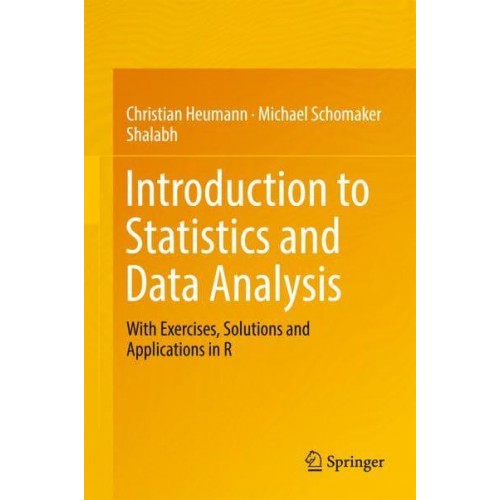 Introduction to Statistics and Data Analysis : With Exercises, Solutions and Applications in R