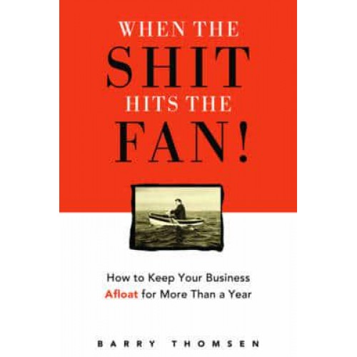 When the Shit Hits the Fan! How to Keep Your Business Afloat for More Than a Year
