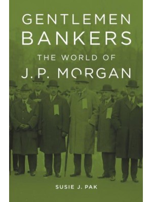 Gentlemen Bankers The World of J.P. Morgan - Harvard Studies in Business History