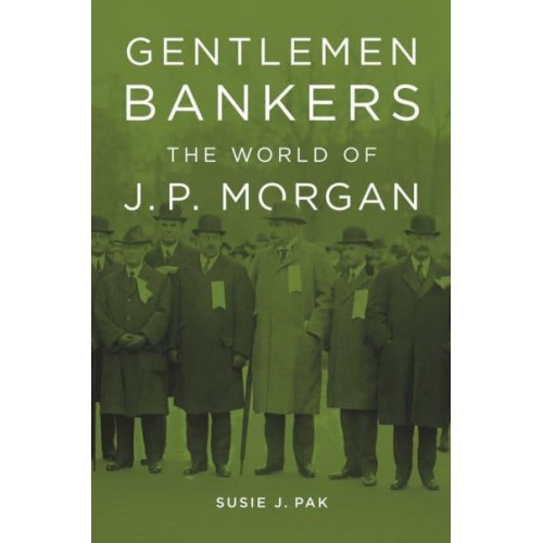 Gentlemen Bankers The World of J.P. Morgan - Harvard Studies in Business History