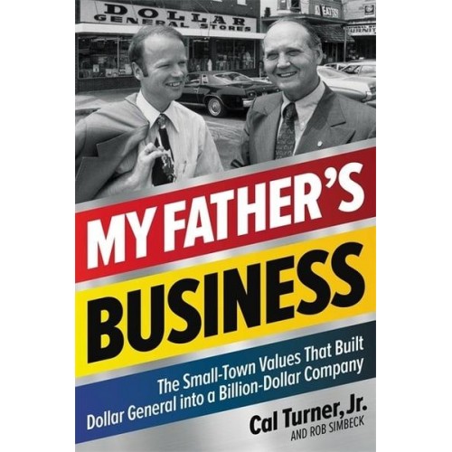 My Father's Business The Small-Town Values That Built Dollar General Into a Billion-Dollar Company