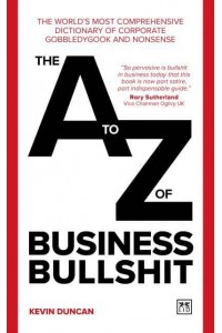 The A-Z of Business Bullshit The World's Most Comprehensive Dictionary of Corporate Gobbledygook and Nonsense