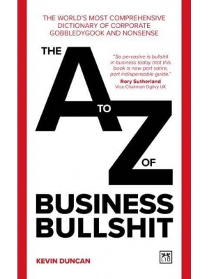 The A-Z of Business Bullshit The World's Most Comprehensive Dictionary of Corporate Gobbledygook and Nonsense