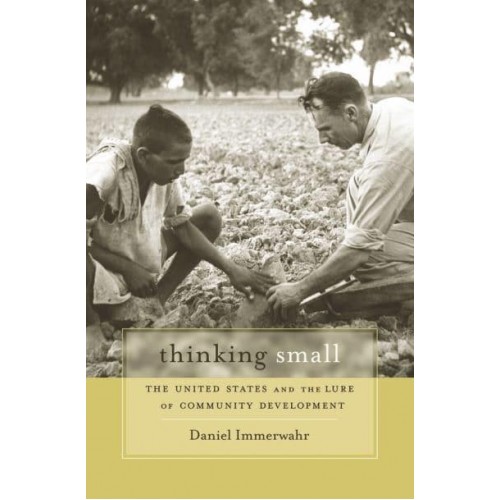 Thinking Small The United States and the Lure of Community Development