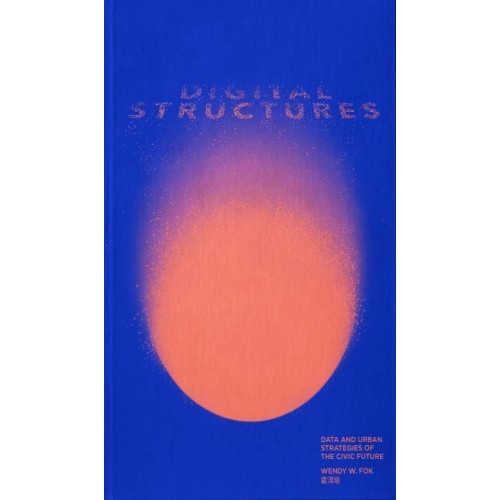 Digitalstructures Data and Urban Strategies of the Civic Future - ORO Editions