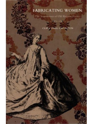 Fabricating Women The Seamstresses of Old Regime France, 1675-1791