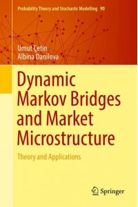 Dynamic Markov Bridges and Market Microstructure Theory and Applications - Probability Theory and Stochastic Modelling
