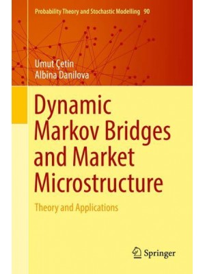 Dynamic Markov Bridges and Market Microstructure Theory and Applications - Probability Theory and Stochastic Modelling