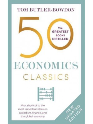 50 Economics Classics Your Shortcut to the Most Important Ideas on Capitalim, Finance, and the Global Economy