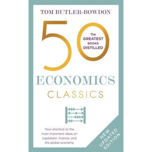 50 Economics Classics Your Shortcut to the Most Important Ideas on Capitalim, Finance, and the Global Economy