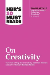 HBR's 10 Must Reads on Creativity - HBR's 10 Must Reads