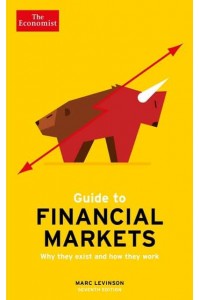 Guide to Financial Markets Why They Exist and How They Work