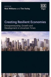 Creating Resilient Economies Entrepreneurship, Growth and Development in Uncertain Times