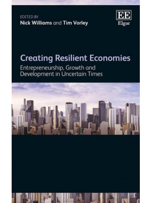 Creating Resilient Economies Entrepreneurship, Growth and Development in Uncertain Times