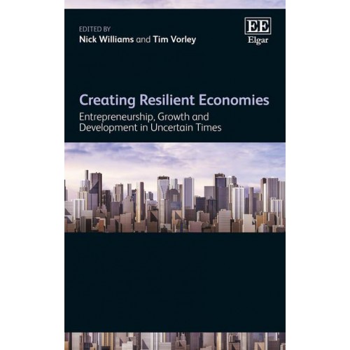 Creating Resilient Economies Entrepreneurship, Growth and Development in Uncertain Times
