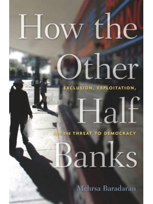 How the Other Half Banks Exclusion, Exploitation, and the Threat to Democracy