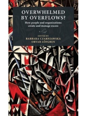Overwhelmed by Overflows? How People and Organizations Create and Manage Excess - Lund University Press