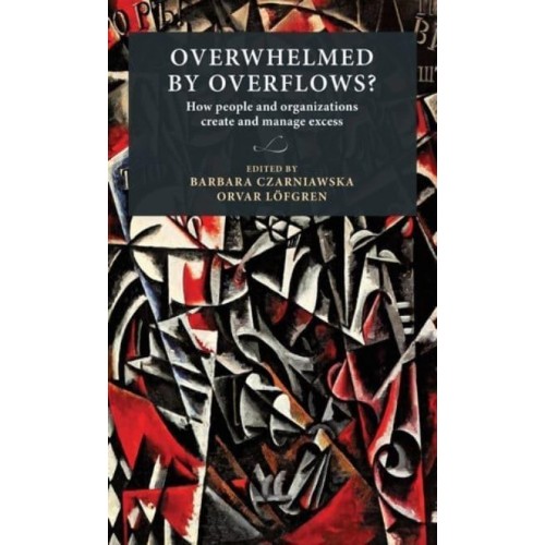 Overwhelmed by Overflows? How People and Organizations Create and Manage Excess - Lund University Press