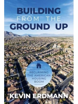 Building from the Ground Up Reclaiming the American Housing Boom