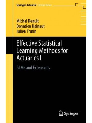 Effective Statistical Learning Methods for Actuaries I : GLMs and Extensions - Springer Actuarial