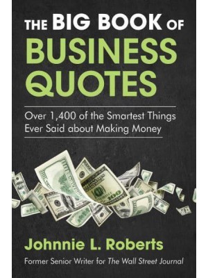 The Big Book of Business Quotes Over 1,400 of the Smartest Things Ever Said About Making Money