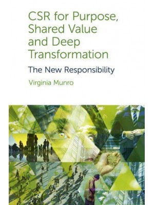 CSR for Purpose, Shared Value and Deep Transformation The New Responsibility