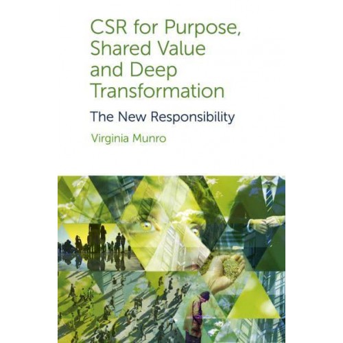 CSR for Purpose, Shared Value and Deep Transformation The New Responsibility