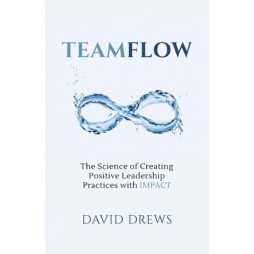 Teamflow The Science of Creating Positive Leadership Practices With IMPACT