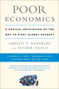 Poor Economics A Radical Rethinking of the Way to Fight Global Poverty