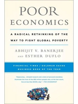 Poor Economics A Radical Rethinking of the Way to Fight Global Poverty