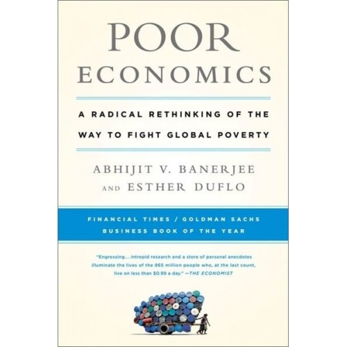 Poor Economics A Radical Rethinking of the Way to Fight Global Poverty