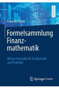 Formelsammlung Finanzmathematik : Wissen kompakt für Studierende und Praktiker