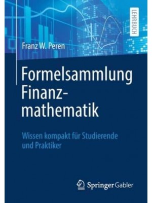 Formelsammlung Finanzmathematik : Wissen kompakt für Studierende und Praktiker