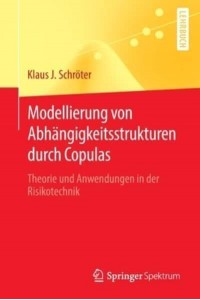 Modellierung von Abhängigkeitsstrukturen durch Copulas : Theorie und Anwendungen in der Risikotechnik