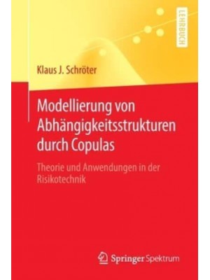 Modellierung von Abhängigkeitsstrukturen durch Copulas : Theorie und Anwendungen in der Risikotechnik