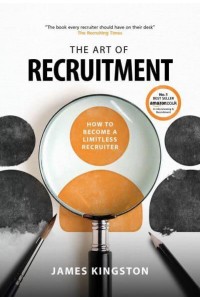 The Limitless Recruiter How to Master the Art of Recruitment