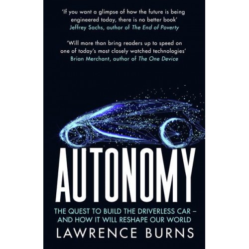 Autonomy The Quest to Build the Driverless Car - And How It Will Reshape Our World
